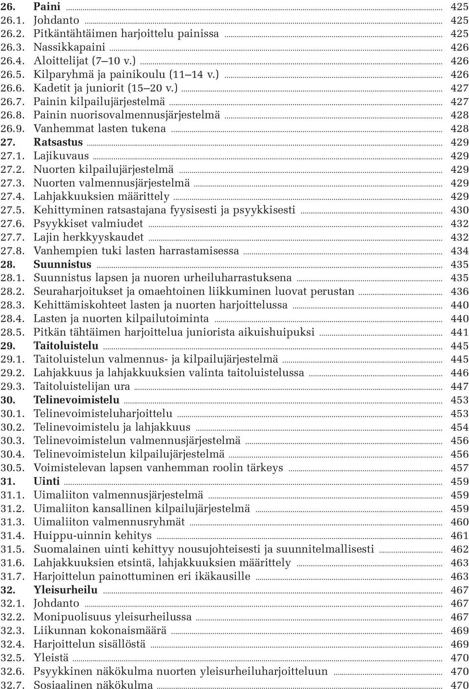 .. 429 27.3. Nuorten valmennusjärjestelmä... 429 27.4. Lahjakkuuksien määrittely... 429 27.5. Kehittyminen ratsastajana fyysisesti ja psyykkisesti... 430 27.6. Psyykkiset valmiudet... 432 27.7. Lajin herkkyyskaudet.