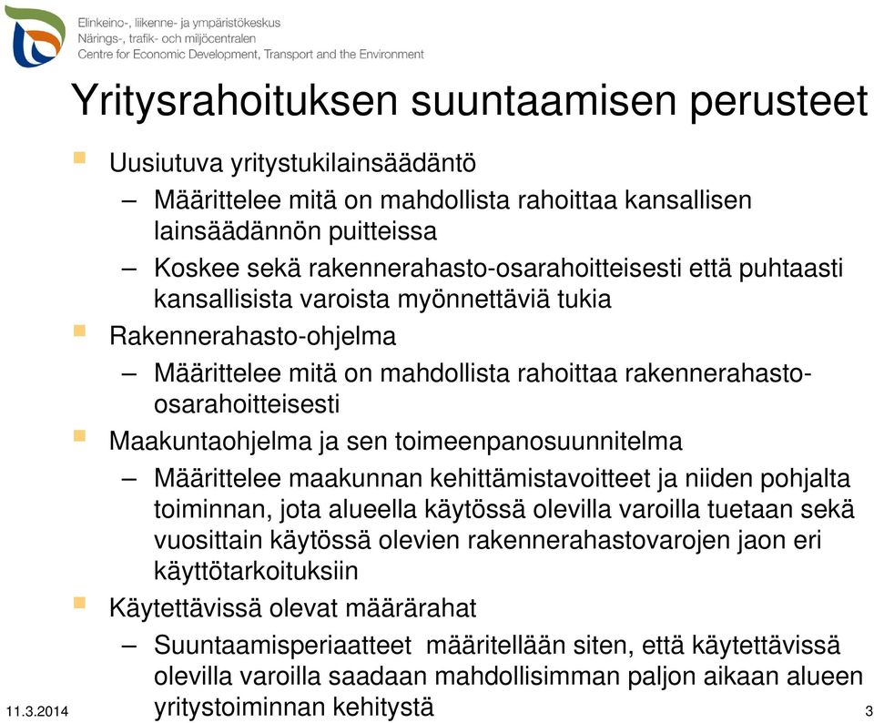 Maakuntaohjelma ja sen toimeenpanosuunnitelma Määrittelee maakunnan kehittämistavoitteet ja niiden pohjalta toiminnan, jota alueella käytössä olevilla varoilla tuetaan sekä vuosittain käytössä