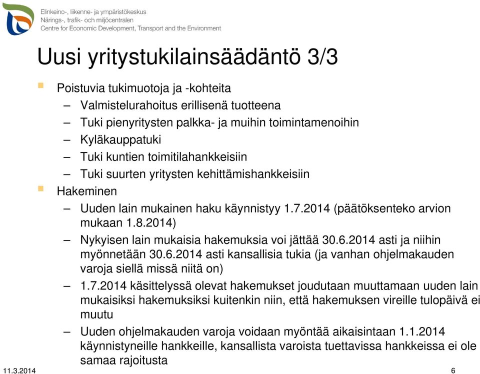 2014) Nykyisen lain mukaisia hakemuksia voi jättää 30.6.2014 asti ja niihin myönnetään 30.6.2014 asti kansallisia tukia (ja vanhan ohjelmakauden varoja siellä missä niitä on) 1.7.