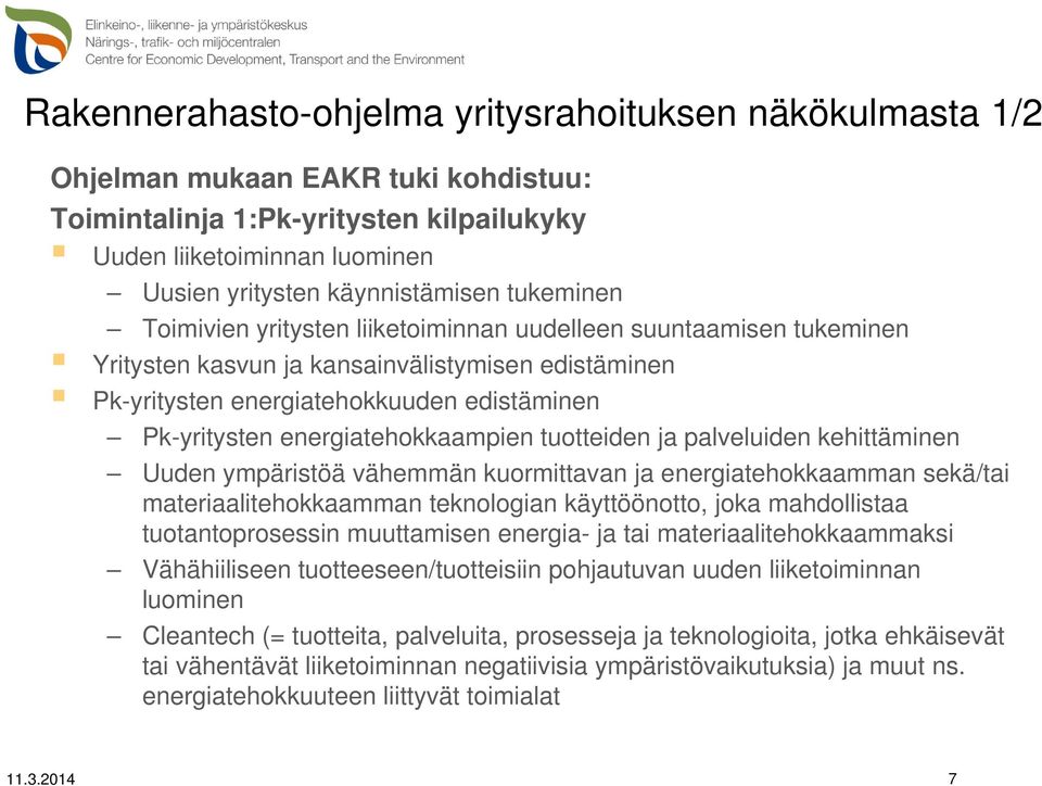 energiatehokkaampien tuotteiden ja palveluiden kehittäminen Uuden ympäristöä vähemmän kuormittavan ja energiatehokkaamman sekä/tai materiaalitehokkaamman teknologian käyttöönotto, joka mahdollistaa