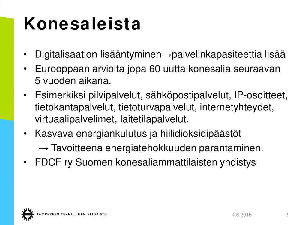 Esimerkiksi pilvipalvelut, sähköpostipalvelut, IP-osoitteet, tietokantapalvelut, tietoturvapalvelut,