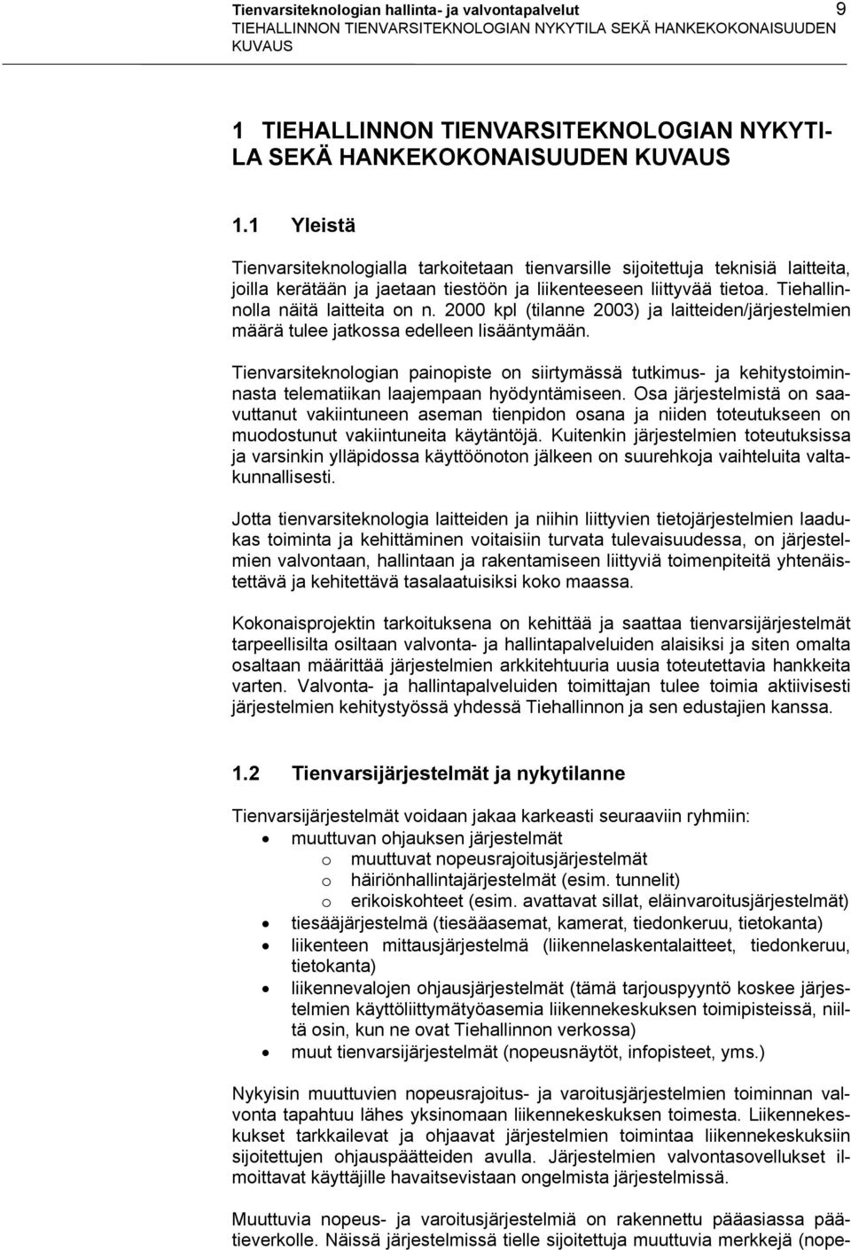 Tiehallinnolla näitä laitteita on n. 2000 kpl (tilanne 2003) ja laitteiden/järjestelmien määrä tulee jatkossa edelleen lisääntymään.