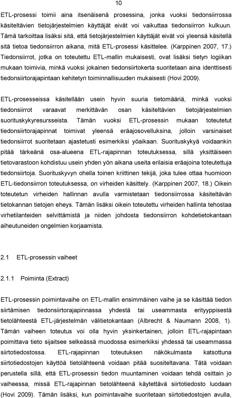 ) Tiedonsiirrot, jotka on toteutettu ETL-mallin mukaisesti, ovat lisäksi tietyn logiikan mukaan toimivia, minkä vuoksi jokainen tiedonsiirtokerta suoritetaan aina identtisesti tiedonsiirtorajapintaan