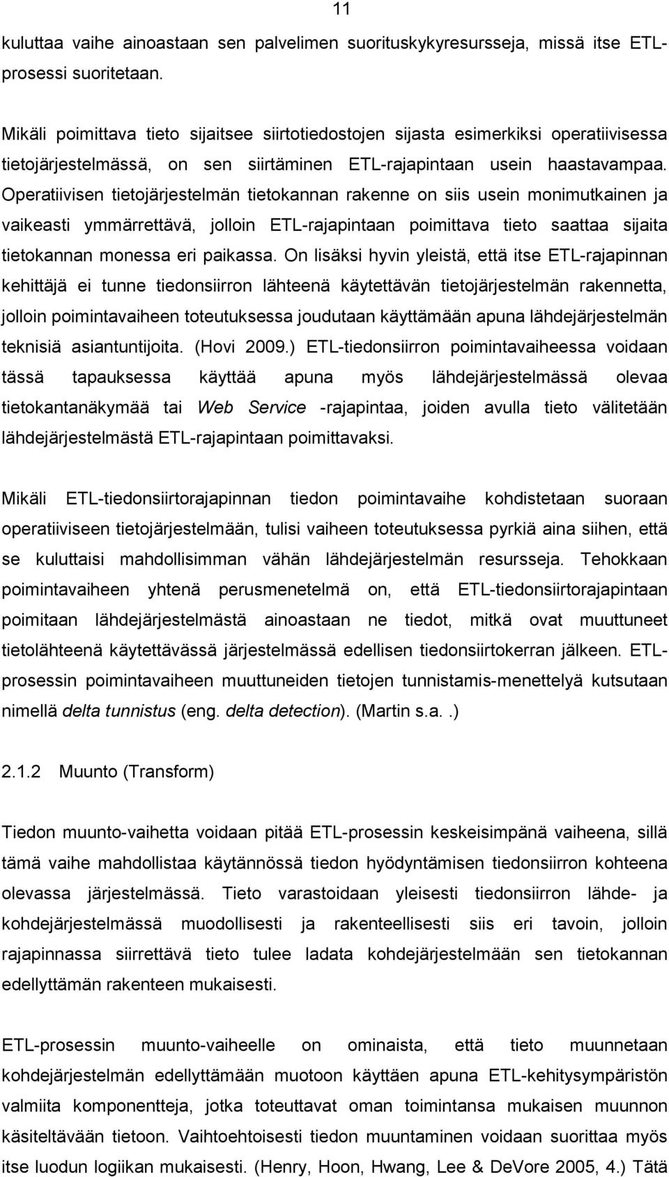 Operatiivisen tietojärjestelmän tietokannan rakenne on siis usein monimutkainen ja vaikeasti ymmärrettävä, jolloin ETL-rajapintaan poimittava tieto saattaa sijaita tietokannan monessa eri paikassa.