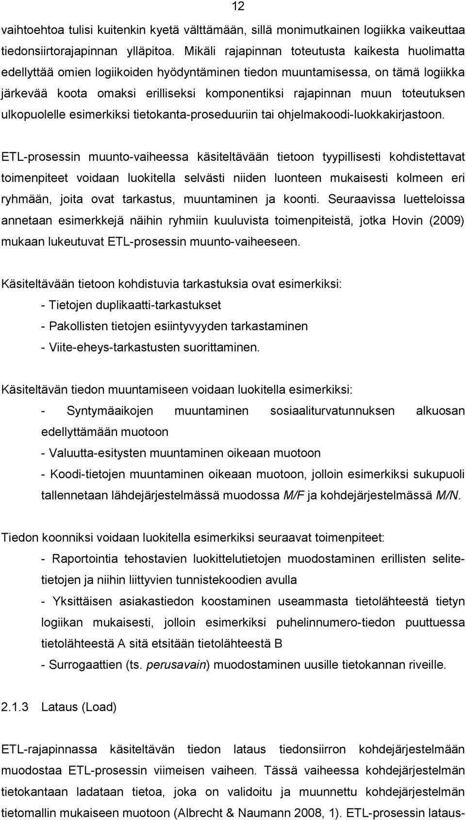 toteutuksen ulkopuolelle esimerkiksi tietokanta-proseduuriin tai ohjelmakoodi-luokkakirjastoon.