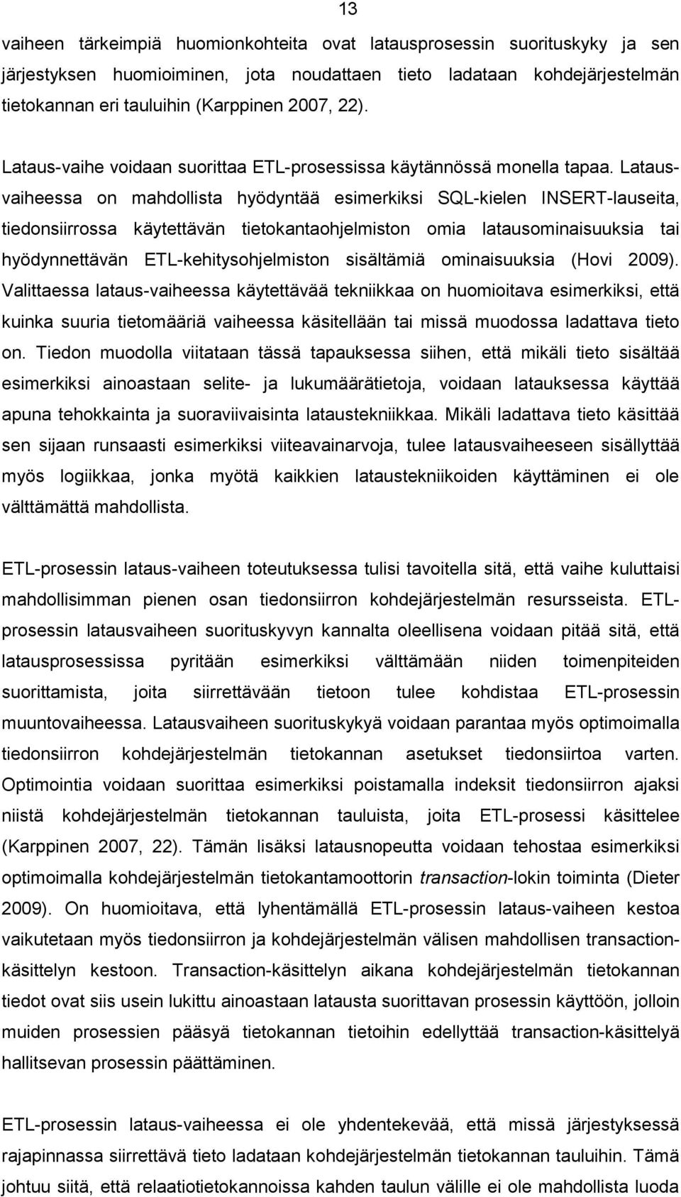 Latausvaiheessa on mahdollista hyödyntää esimerkiksi SQL-kielen INSERT-lauseita, tiedonsiirrossa käytettävän tietokantaohjelmiston omia latausominaisuuksia tai hyödynnettävän ETL-kehitysohjelmiston