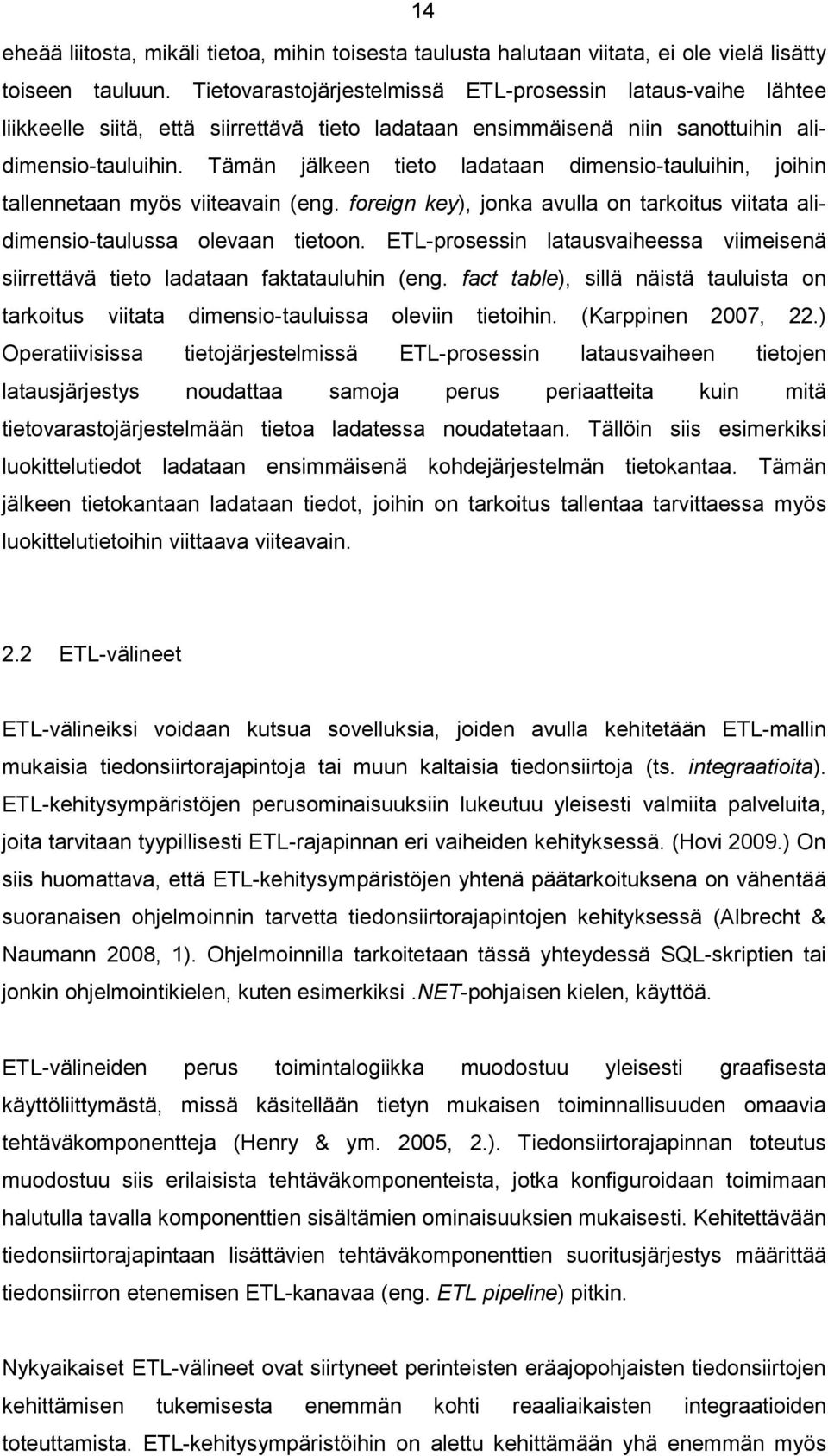 Tämän jälkeen tieto ladataan dimensio-tauluihin, joihin tallennetaan myös viiteavain (eng. foreign key), jonka avulla on tarkoitus viitata alidimensio-taulussa olevaan tietoon.