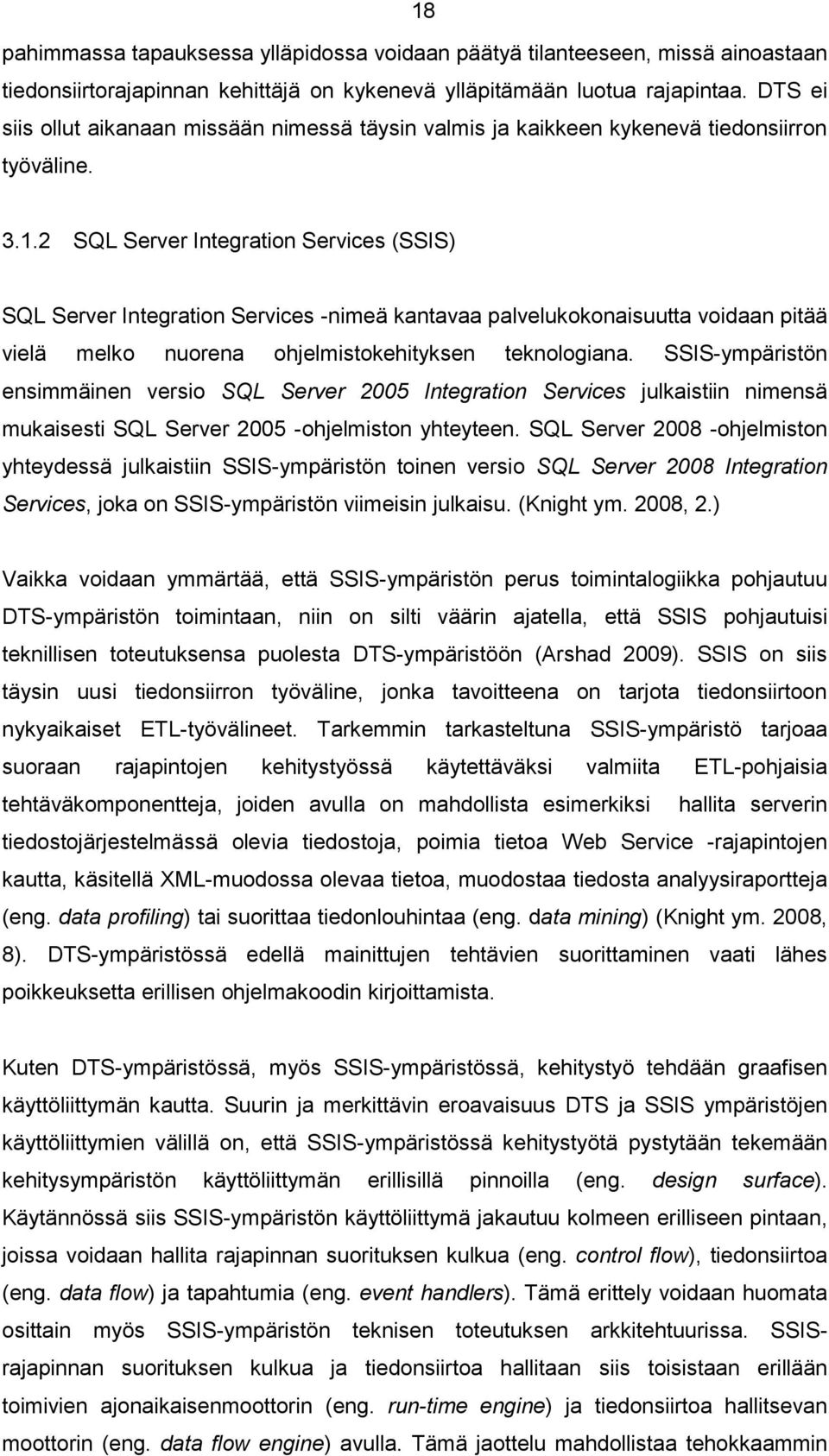 2 SQL Server Integration Services (SSIS) SQL Server Integration Services -nimeä kantavaa palvelukokonaisuutta voidaan pitää vielä melko nuorena ohjelmistokehityksen teknologiana.
