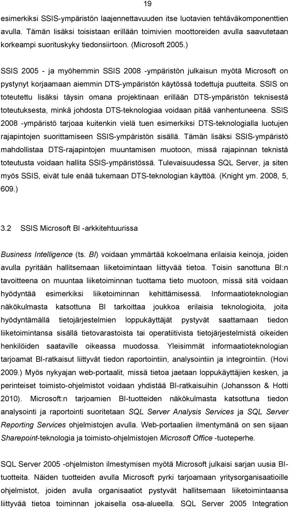 ) SSIS 2005 - ja myöhemmin SSIS 2008 -ympäristön julkaisun myötä Microsoft on pystynyt korjaamaan aiemmin DTS-ympäristön käytössä todettuja puutteita.