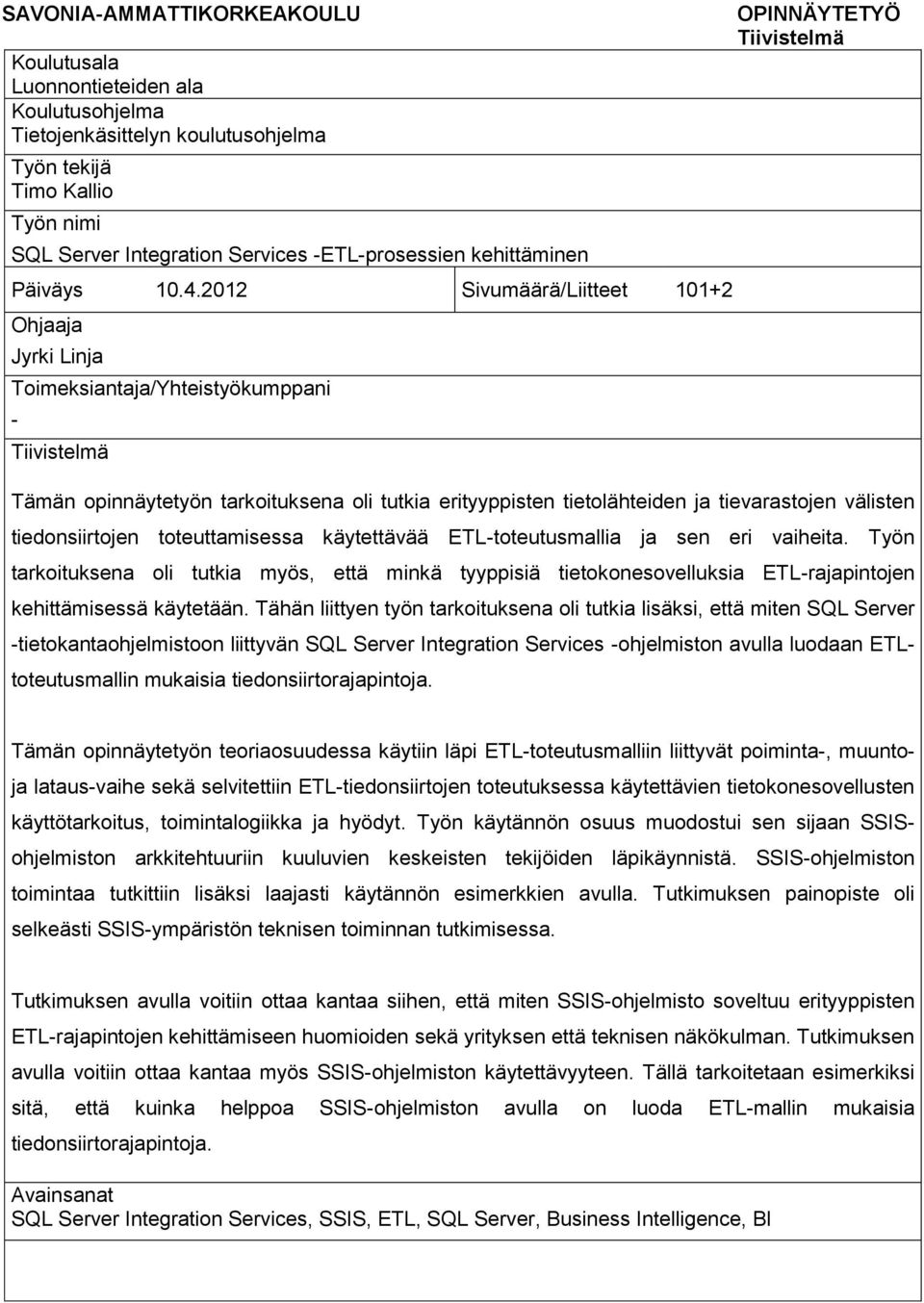 2012 Sivumäärä/Liitteet 101+2 Ohjaaja Jyrki Linja Toimeksiantaja/Yhteistyökumppani - Tiivistelmä OPINNÄYTETYÖ Tiivistelmä Tämän opinnäytetyön tarkoituksena oli tutkia erityyppisten tietolähteiden ja