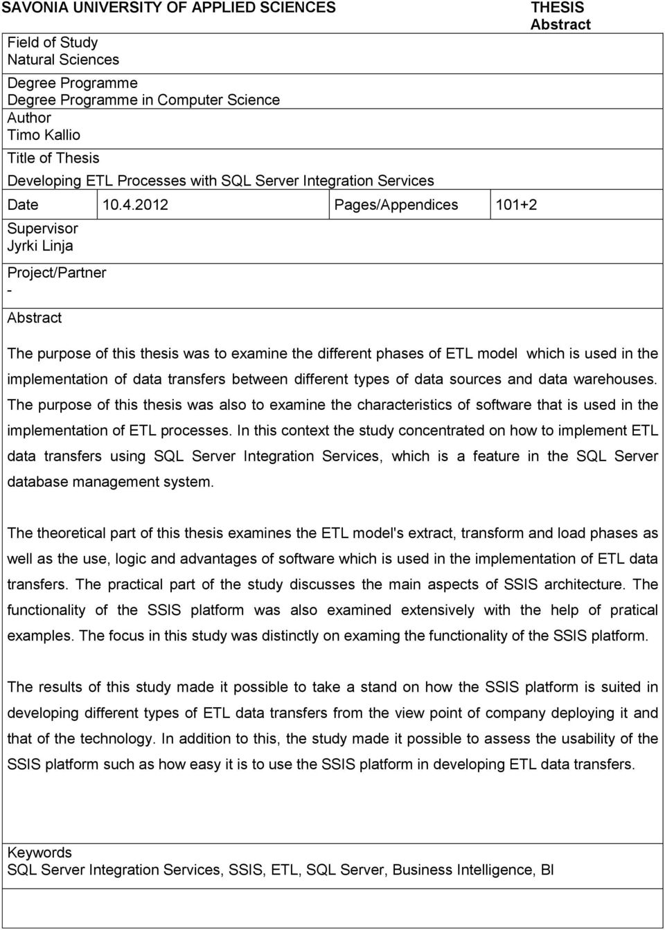 2012 Pages/Appendices 101+2 Supervisor Jyrki Linja Project/Partner - Abstract THESIS Abstract The purpose of this thesis was to examine the different phases of ETL model which is used in the