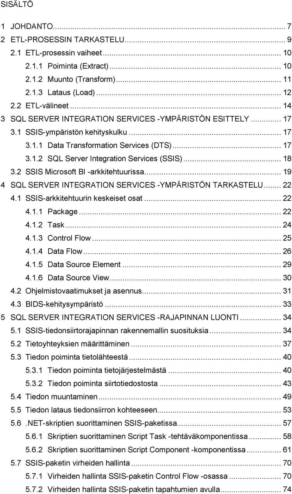 .. 18 3.2 SSIS Microsoft BI -arkkitehtuurissa... 19 4 SQL SERVER INTEGRATION SERVICES -YMPÄRISTÖN TARKASTELU... 22 4.1 SSIS-arkkitehtuurin keskeiset osat... 22 4.1.1 Package... 22 4.1.2 Task... 24 4.