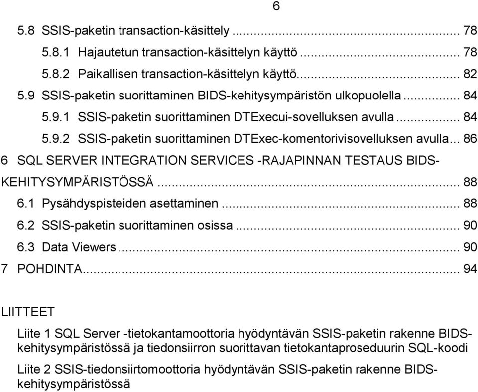.. 86 6 SQL SERVER INTEGRATION SERVICES -RAJAPINNAN TESTAUS BIDS- KEHITYSYMPÄRISTÖSSÄ... 88 6.1 Pysähdyspisteiden asettaminen... 88 6.2 SSIS-paketin suorittaminen osissa... 90 6.3 Data Viewers.