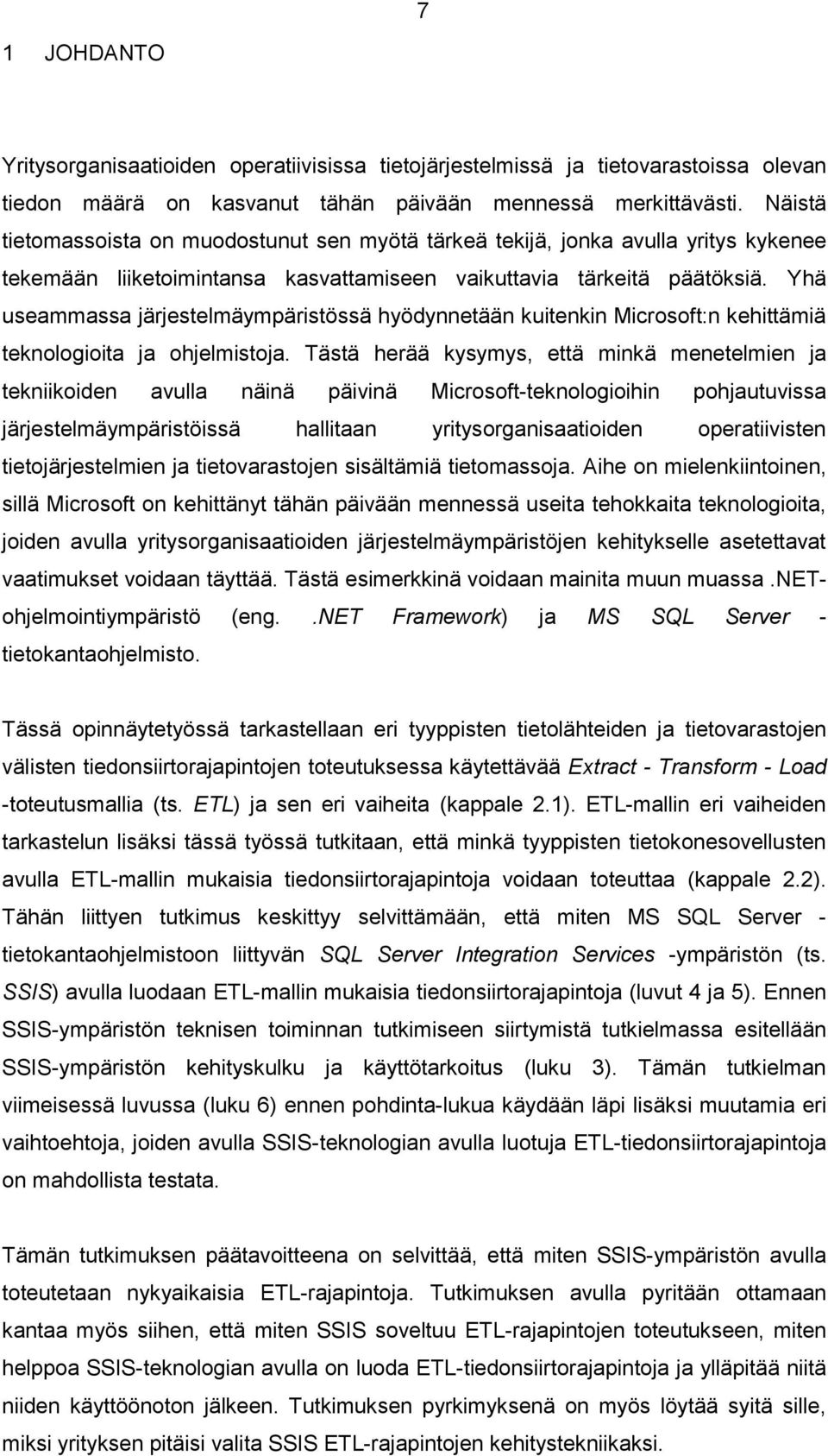 Yhä useammassa järjestelmäympäristössä hyödynnetään kuitenkin Microsoft:n kehittämiä teknologioita ja ohjelmistoja.