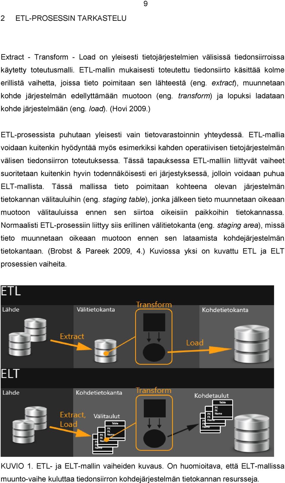 transform) ja lopuksi ladataan kohde järjestelmään (eng. load). (Hovi 2009.) ETL-prosessista puhutaan yleisesti vain tietovarastoinnin yhteydessä.