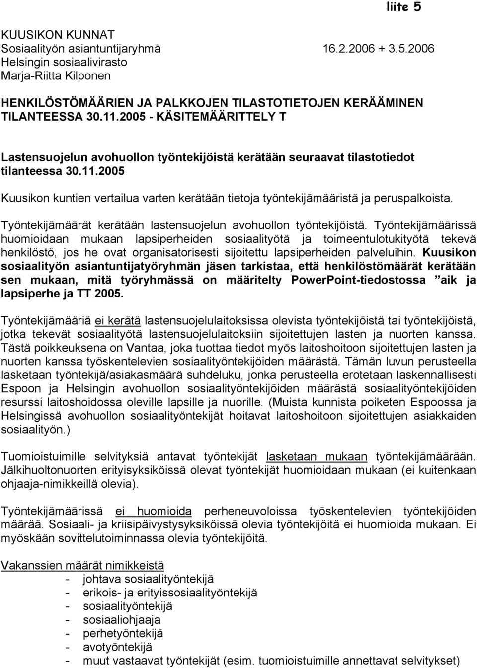 2005 Kuusikon kuntien vertailua varten kerätään tietoja työntekijämääristä ja peruspalkoista. Työntekijämäärät kerätään lastensuojelun avohuollon työntekijöistä.