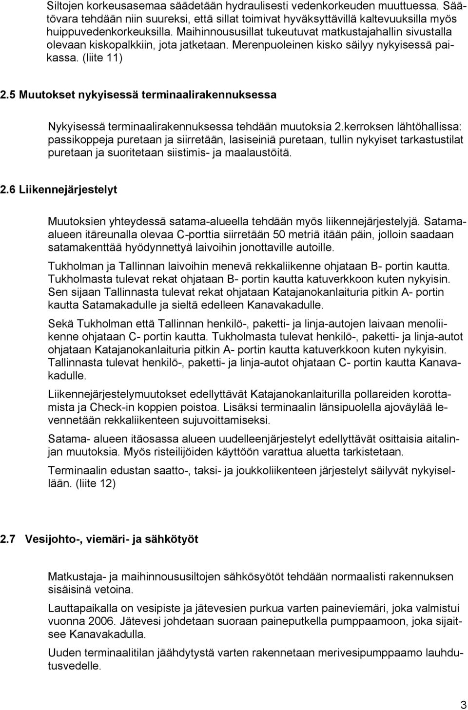 5 Muutokset nykyisessä terminaalirakennuksessa Nykyisessä terminaalirakennuksessa tehdään muutoksia 2.