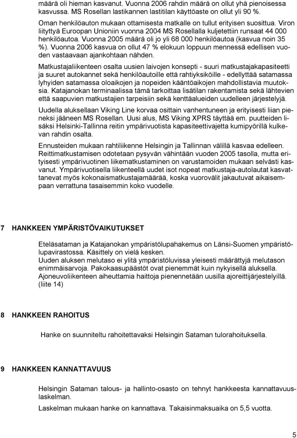 Vuonna 2005 määrä oli jo yli 68 000 henkilöautoa (kasvua noin 35 %). Vuonna 2006 kasvua on ollut 47 % elokuun loppuun mennessä edellisen vuoden vastaavaan ajankohtaan nähden.