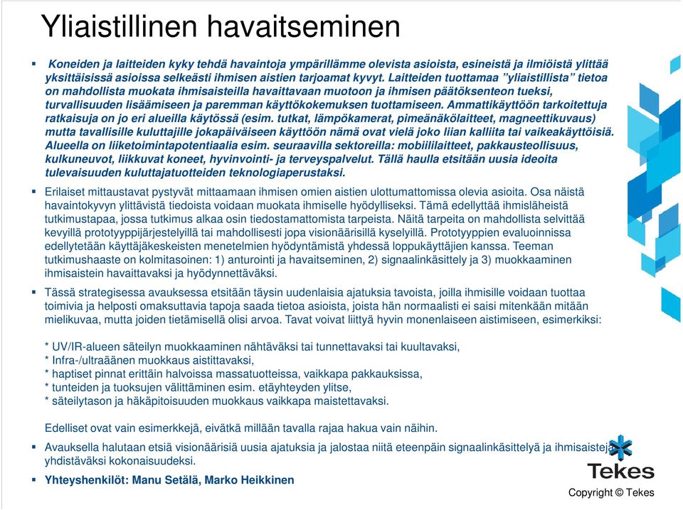 Laitteiden tuottamaa yliaistillista tietoa on mahdollista muokata ihmisaisteilla havaittavaan muotoon ja ihmisen päätöksenteon tueksi, turvallisuuden lisäämiseen ja paremman käyttökokemuksen