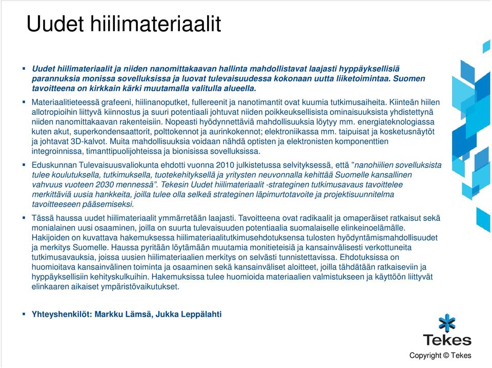 Kiinteän hiilen allotropioihin liittyvä kiinnostus ja suuri potentiaali johtuvat niiden poikkeuksellisista ominaisuuksista yhdistettynä niiden nanomittakaavan rakenteisiin.