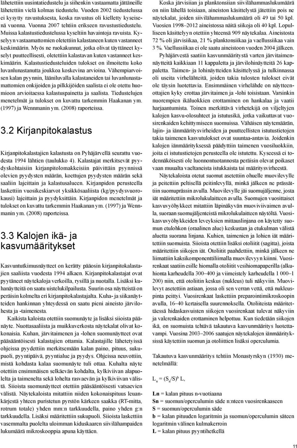 Myös ne ruokakunnat, jotka olivat täyttäneet kyselyt puutteellisesti, oletettiin kalastavan kuten vastanneet keskimäärin.