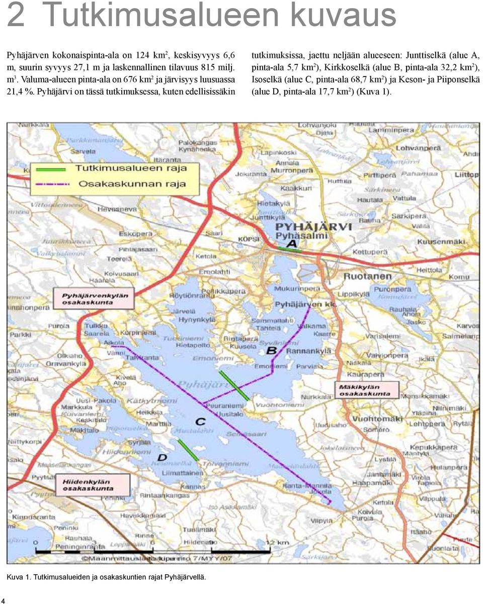 Pyhäjärvi on tässä tutkimuksessa, kuten edellisissäkin tutkimuksissa, jaettu neljään alueeseen: Junttiselkä (alue A, pinta-ala 5,7 km 2 ),