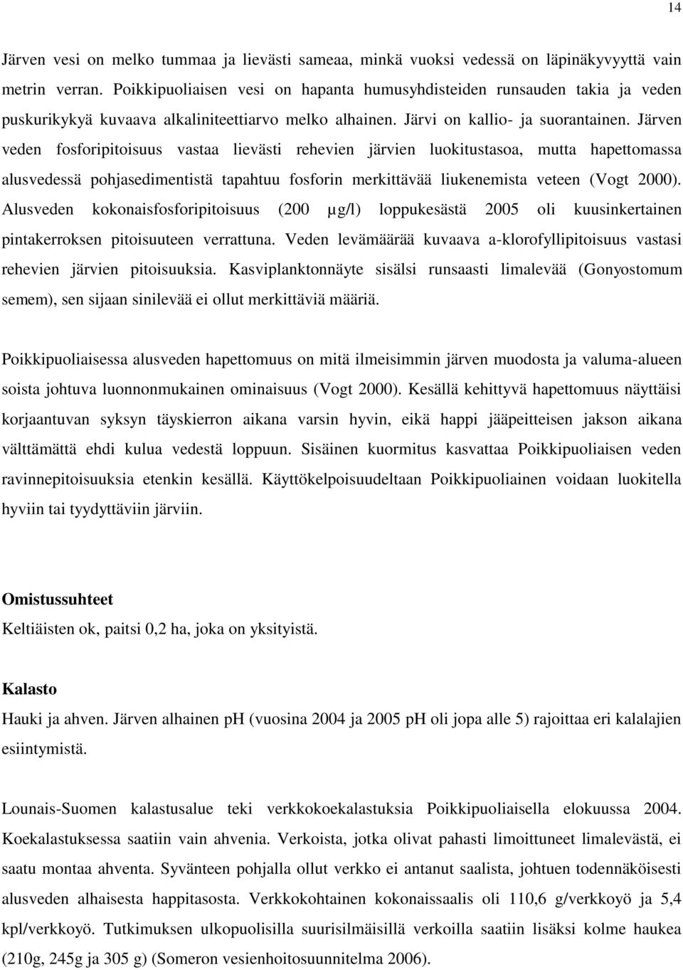 Järven veden fosforipitoisuus vastaa lievästi rehevien järvien luokitustasoa, mutta hapettomassa alusvedessä pohjasedimentistä tapahtuu fosforin merkittävää liukenemista veteen (Vogt 2000).