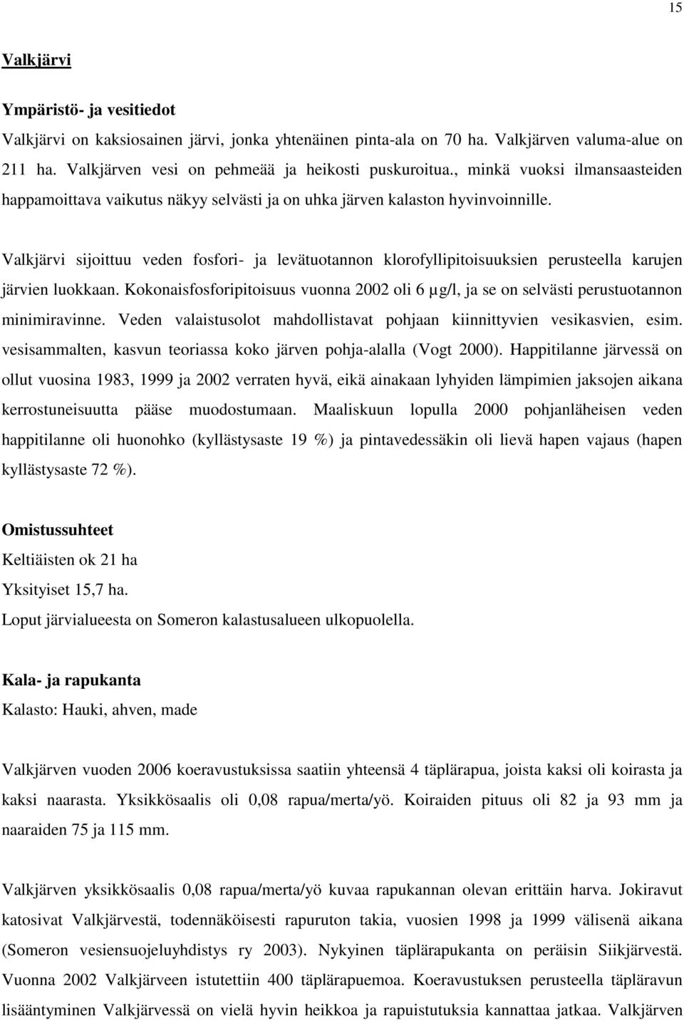 Valkjärvi sijoittuu veden fosfori- ja levätuotannon klorofyllipitoisuuksien perusteella karujen järvien luokkaan.