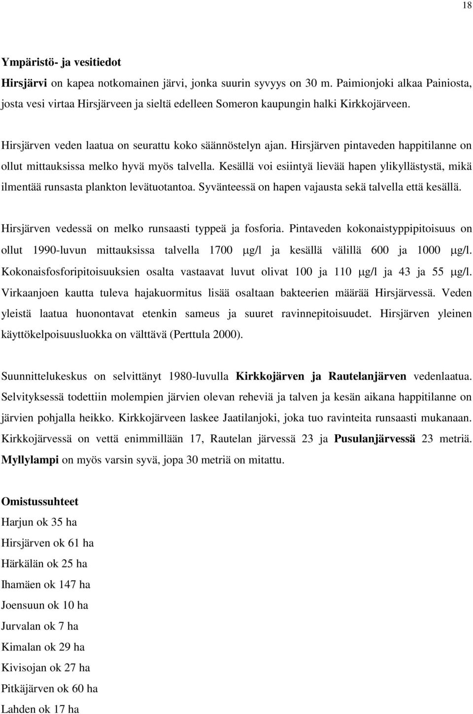 Hirsjärven pintaveden happitilanne on ollut mittauksissa melko hyvä myös talvella. Kesällä voi esiintyä lievää hapen ylikyllästystä, mikä ilmentää runsasta plankton levätuotantoa.