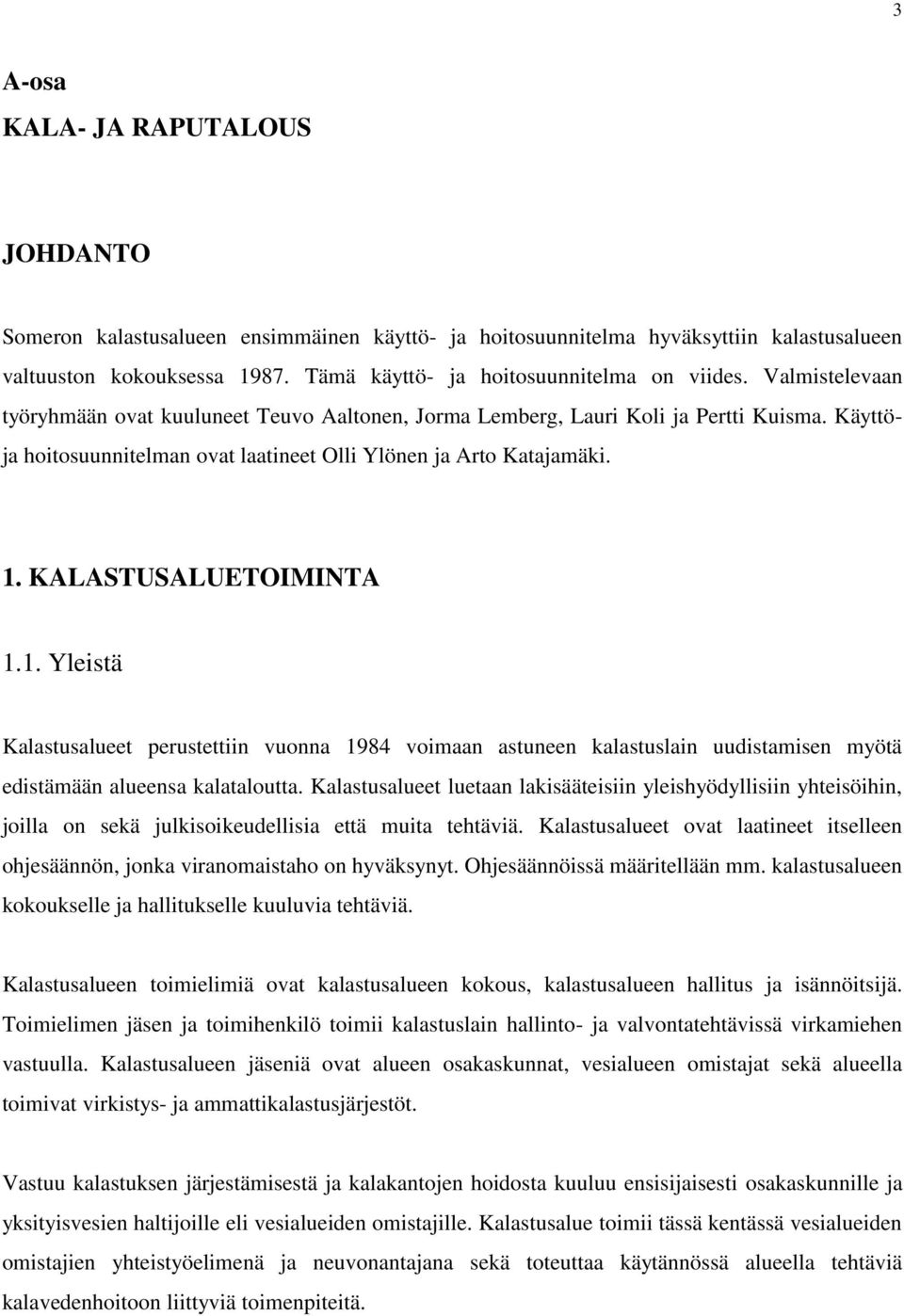 KALASTUSALUETOIMINTA 1.1. Yleistä Kalastusalueet perustettiin vuonna 1984 voimaan astuneen kalastuslain uudistamisen myötä edistämään alueensa kalataloutta.