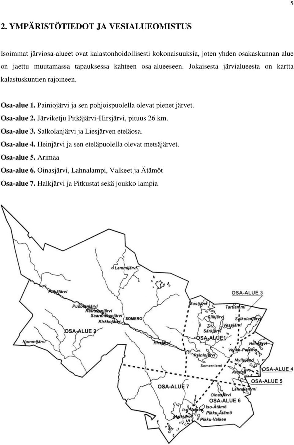 Painiojärvi ja sen pohjoispuolella olevat pienet järvet. Osa-alue 2. Järviketju Pitkäjärvi-Hirsjärvi, pituus 26 km. Osa-alue 3.