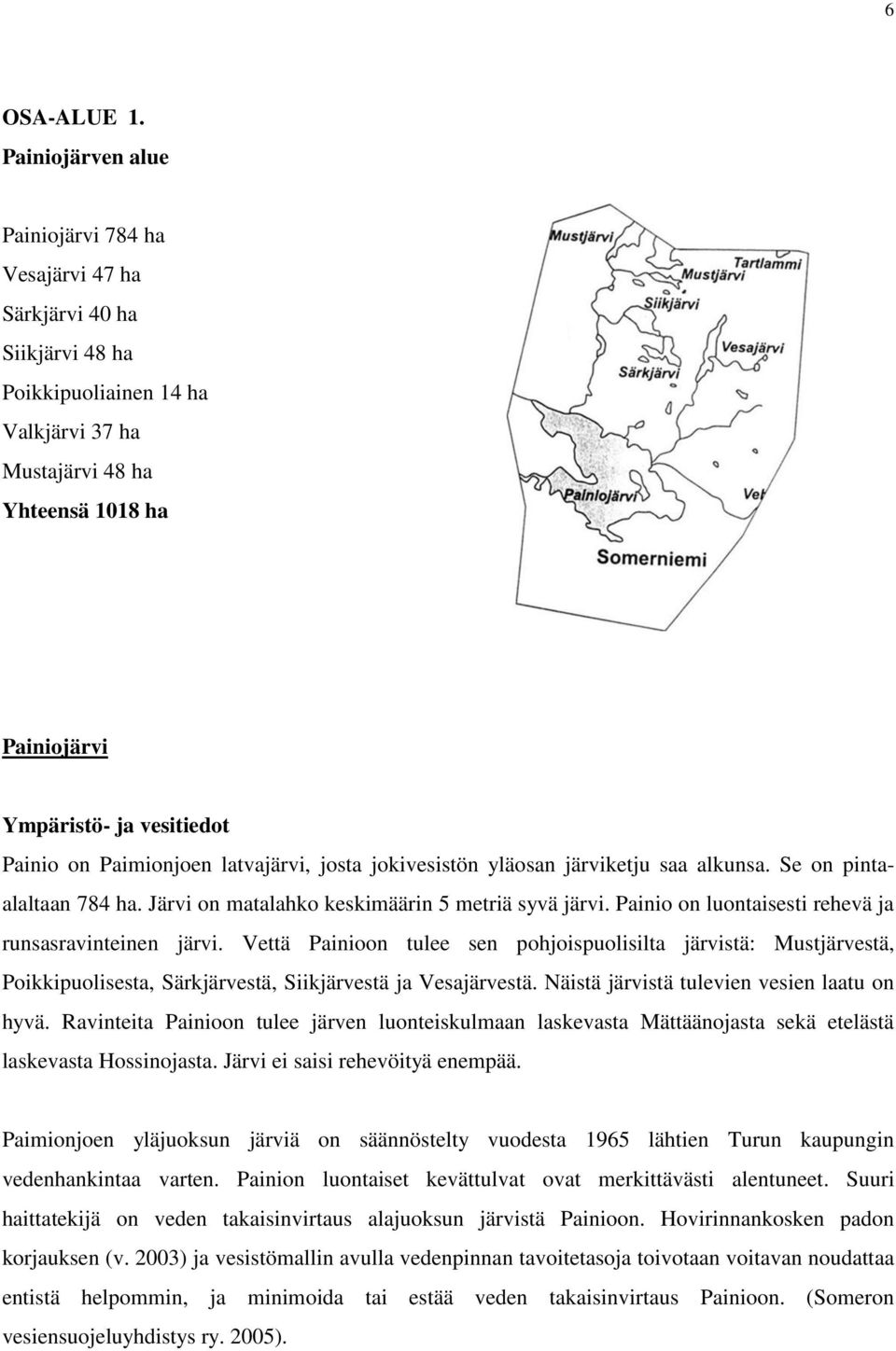 Painio on Paimionjoen latvajärvi, josta jokivesistön yläosan järviketju saa alkunsa. Se on pintaalaltaan 784 ha. Järvi on matalahko keskimäärin 5 metriä syvä järvi.