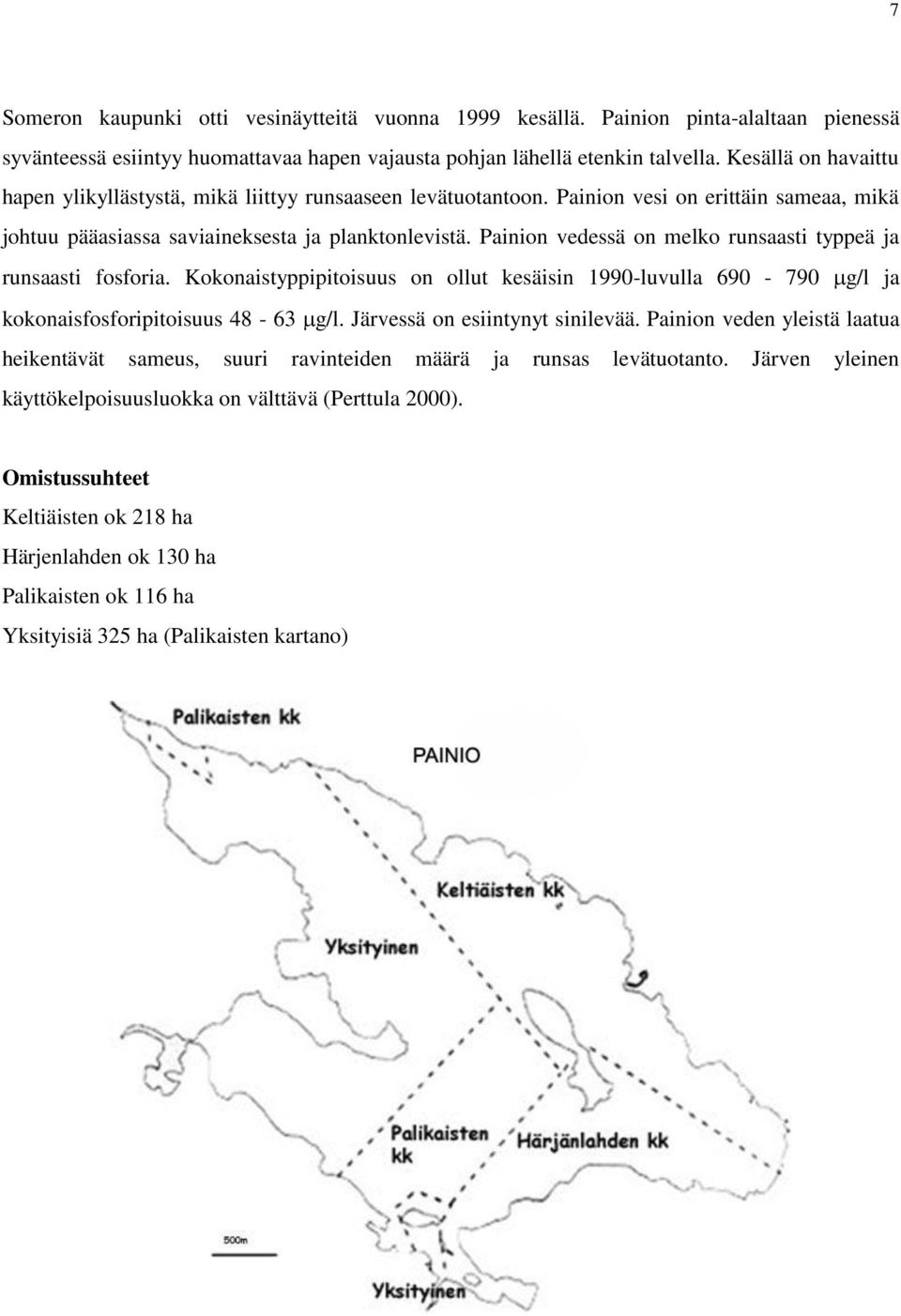 Painion vedessä on melko runsaasti typpeä ja runsaasti fosforia. Kokonaistyppipitoisuus on ollut kesäisin 1990-luvulla 690-790 g/l ja kokonaisfosforipitoisuus 48-63 g/l.