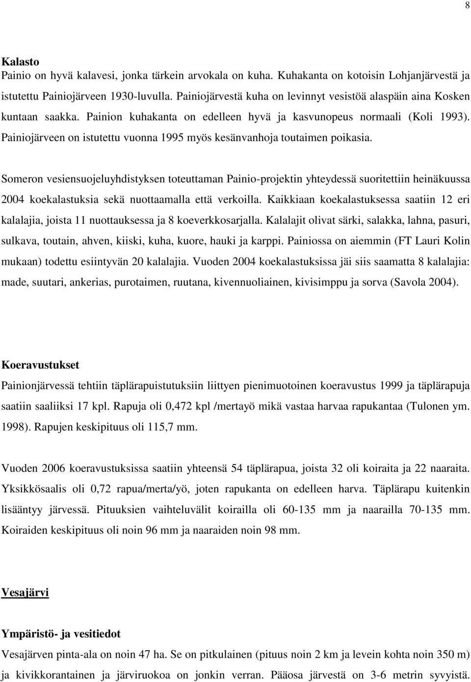 Painiojärveen on istutettu vuonna 1995 myös kesänvanhoja toutaimen poikasia.