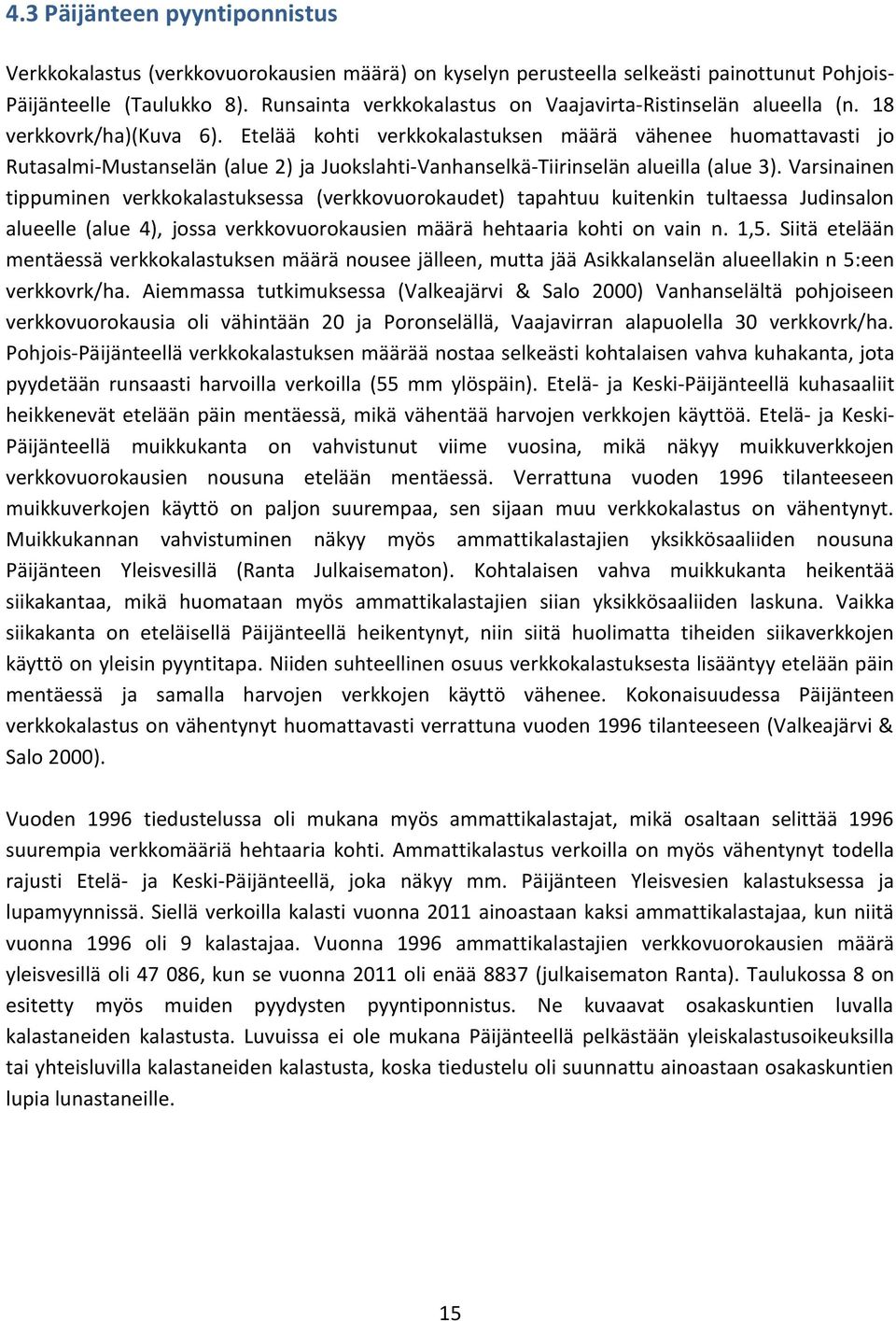 Etelää kohti verkkokalastuksen määrä vähenee huomattavasti jo Rutasalmi-Mustanselän (alue 2) ja Juokslahti-Vanhanselkä-Tiirinselän alueilla (alue 3).