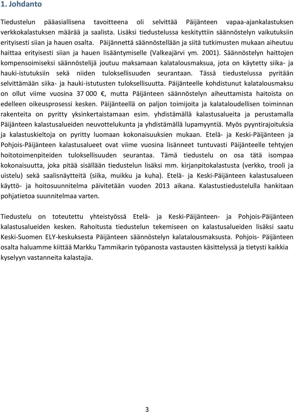 Päijännettä säännöstellään ja siitä tutkimusten mukaan aiheutuu haittaa erityisesti siian ja hauen lisääntymiselle (Valkeajärvi ym. 2001).