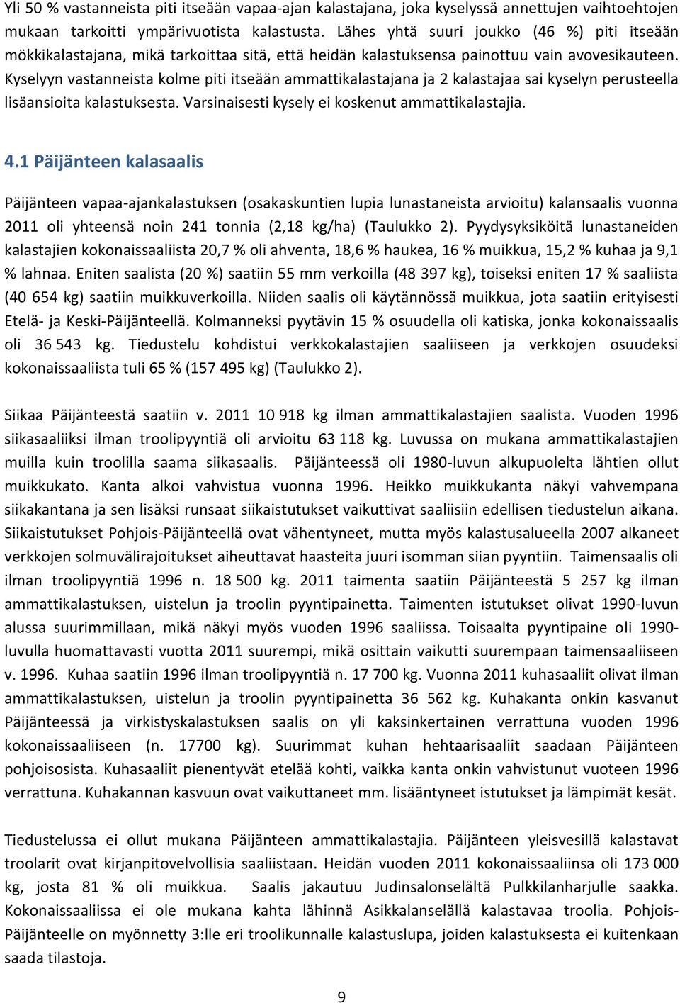 Kyselyyn vastanneista kolme piti itseään ammattikalastajana ja 2 kalastajaa sai kyselyn perusteella lisäansioita kalastuksesta. Varsinaisesti kysely ei koskenut ammattikalastajia. 4.