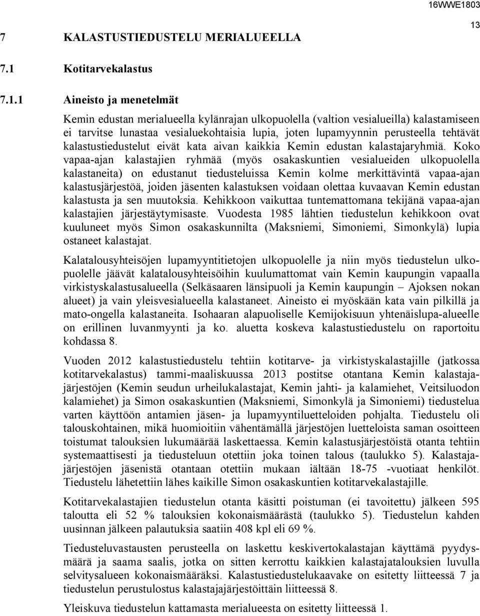 Koko vapaa-ajan kalastajien ryhmää (myös osakaskuntien vesialueiden ulkopuolella kalastaneita) on edustanut tiedusteluissa Kemin kolme merkittävintä vapaa-ajan kalastusjärjestöä, joiden jäsenten