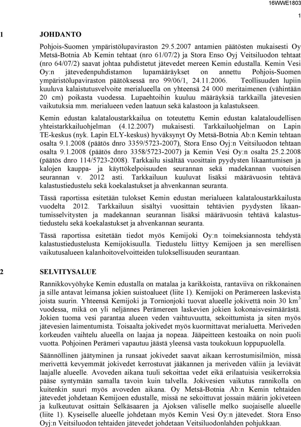 Kemin Vesi Oy:n jätevedenpuhdistamon lupamääräykset on annettu Pohjois-Suomen ympäristölupaviraston päätöksessä nro 99/06/1, 24.11.2006.