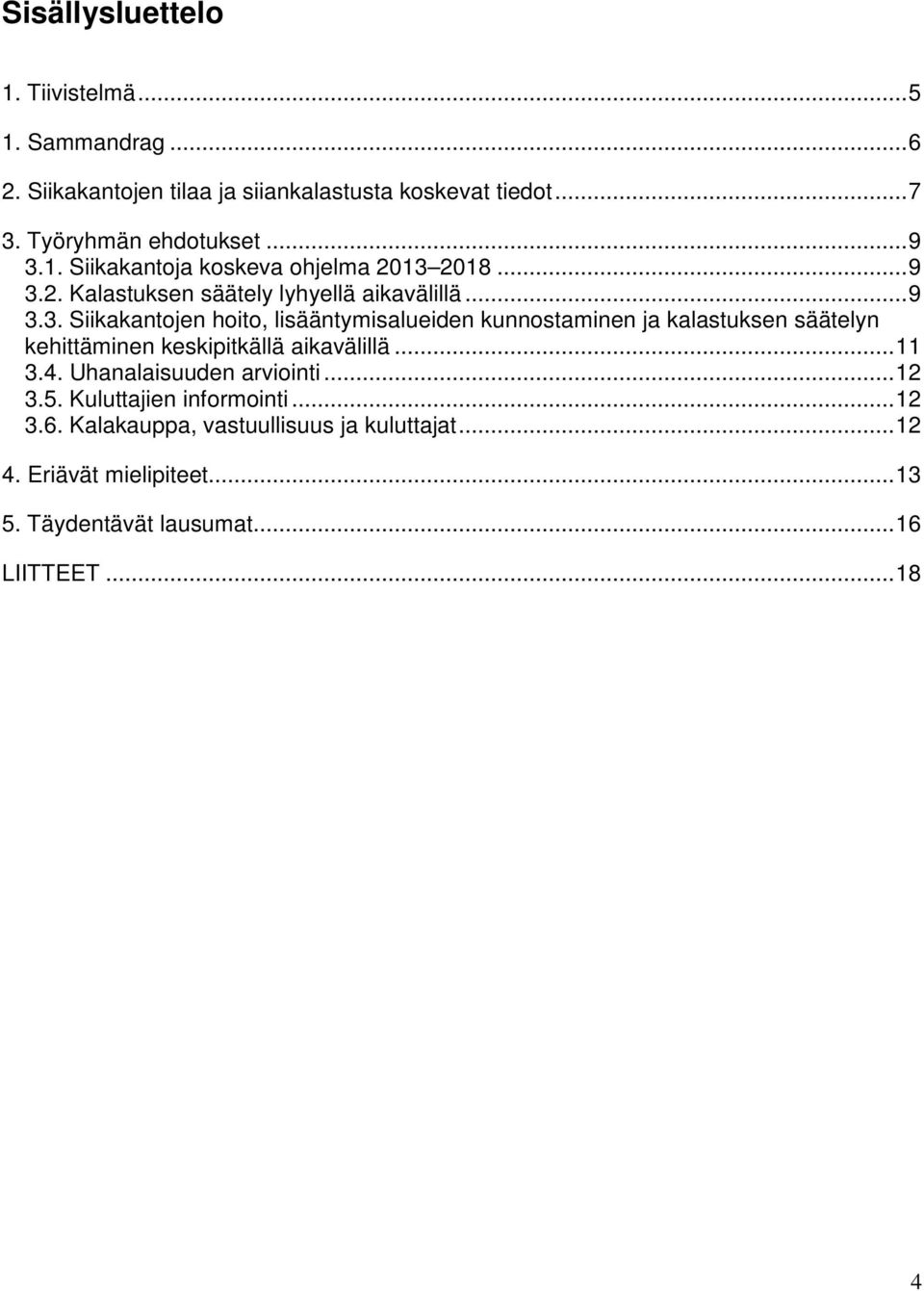 ..11 3.4. Uhanalaisuuden arviointi...12 3.5. Kuluttajien informointi...12 3.6. Kalakauppa, vastuullisuus ja kuluttajat...12 4.