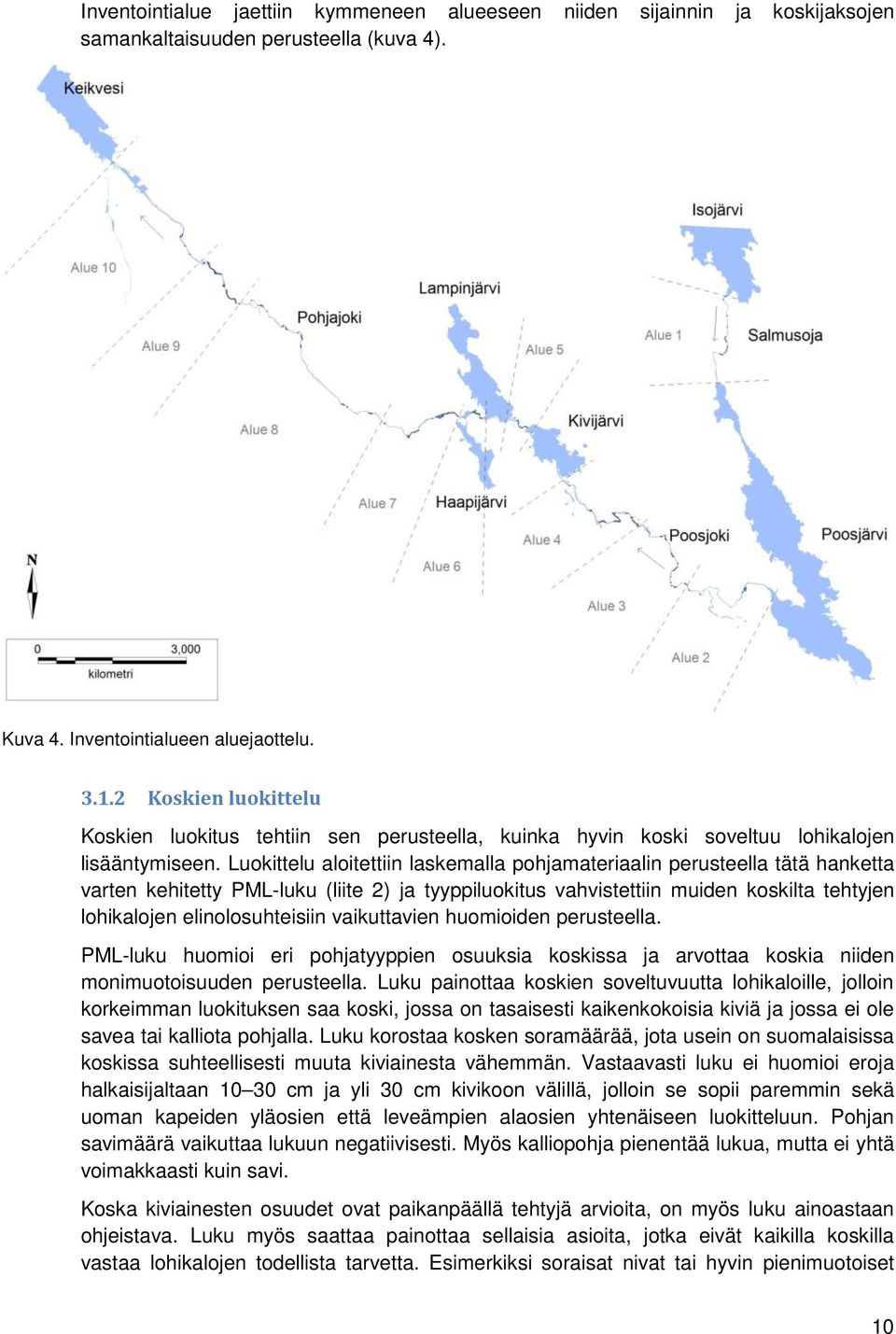 Luokittelu aloitettiin laskemalla pohjamateriaalin perusteella tätä hanketta varten kehitetty PML-luku (liite 2) ja tyyppiluokitus vahvistettiin muiden koskilta tehtyjen lohikalojen elinolosuhteisiin