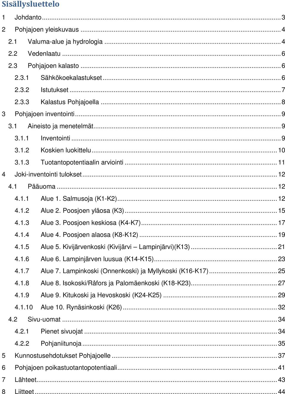 .. 11 4 Joki-inventointi tulokset... 12 4.1 Pääuoma... 12 4.1.1 Alue 1. Salmusoja (K1-K2)... 12 4.1.2 Alue 2. Poosjoen yläosa (K3)... 15 4.1.3 Alue 3. Poosjoen keskiosa (K4-K7)... 17 4.1.4 Alue 4.