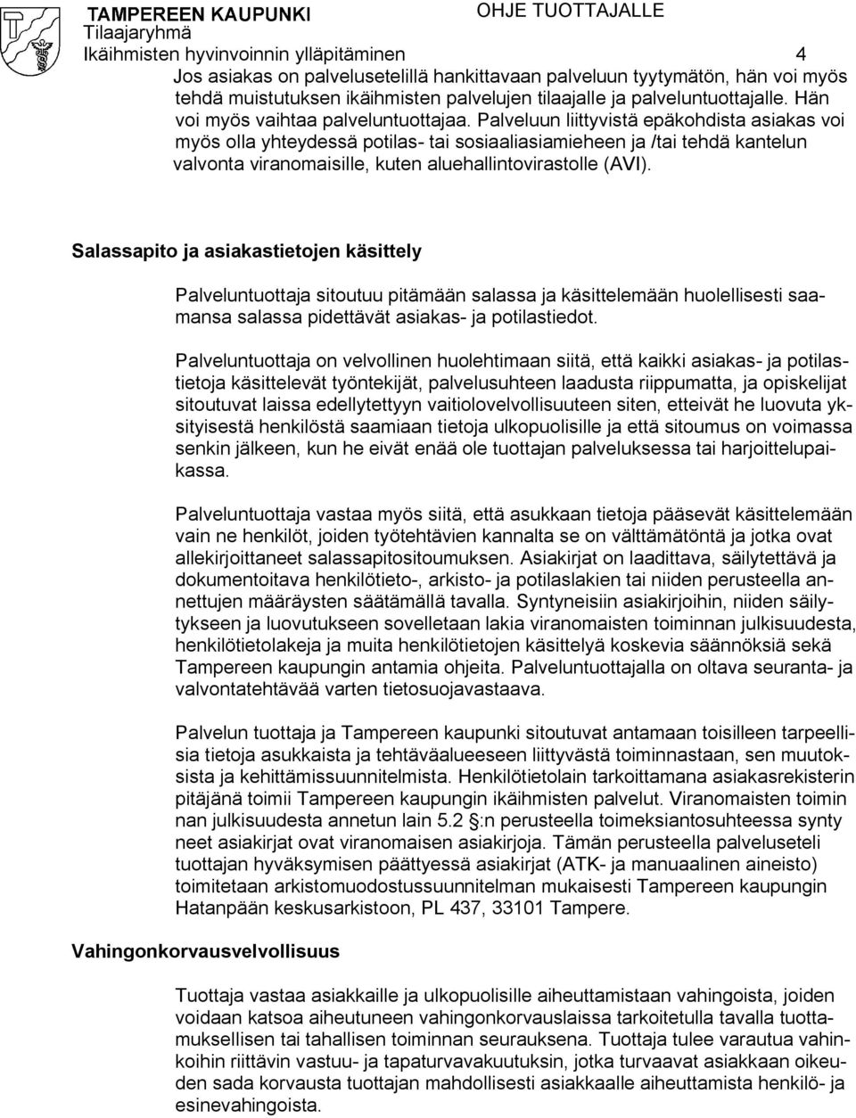 Palveluun liittyvistä epäkohdista asiakas voi myös olla yhteydessä potilas tai sosiaaliasiamieheen ja /tai tehdä kantelun valvonta viranomaisille, kuten aluehallintovirastolle (AVI).