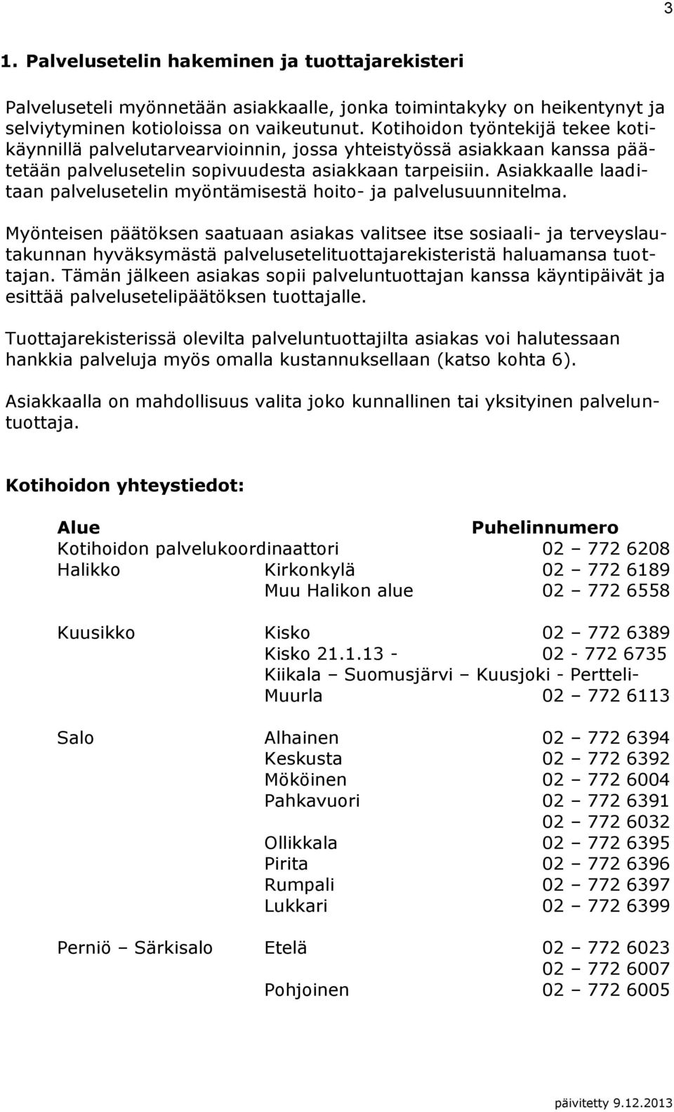 Asiakkaalle laaditaan palvelusetelin myöntämisestä hoito- ja palvelusuunnitelma.