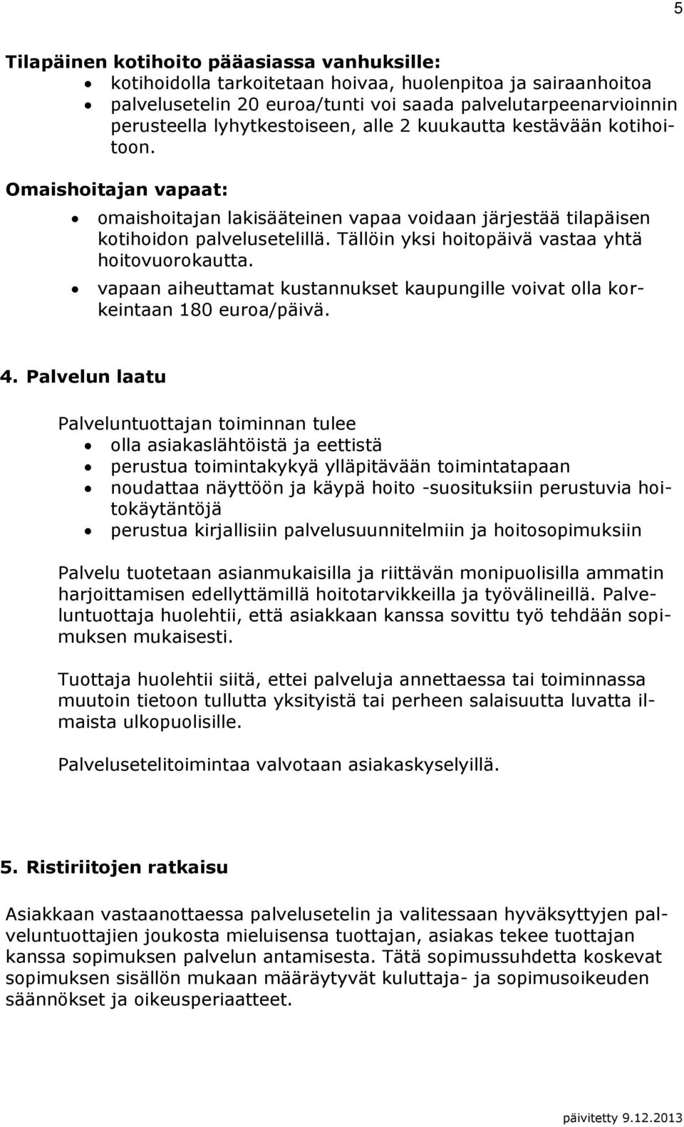 Tällöin yksi hoitopäivä vastaa yhtä hoitovuorokautta. vapaan aiheuttamat kustannukset kaupungille voivat olla korkeintaan 180 euroa/päivä. 4.