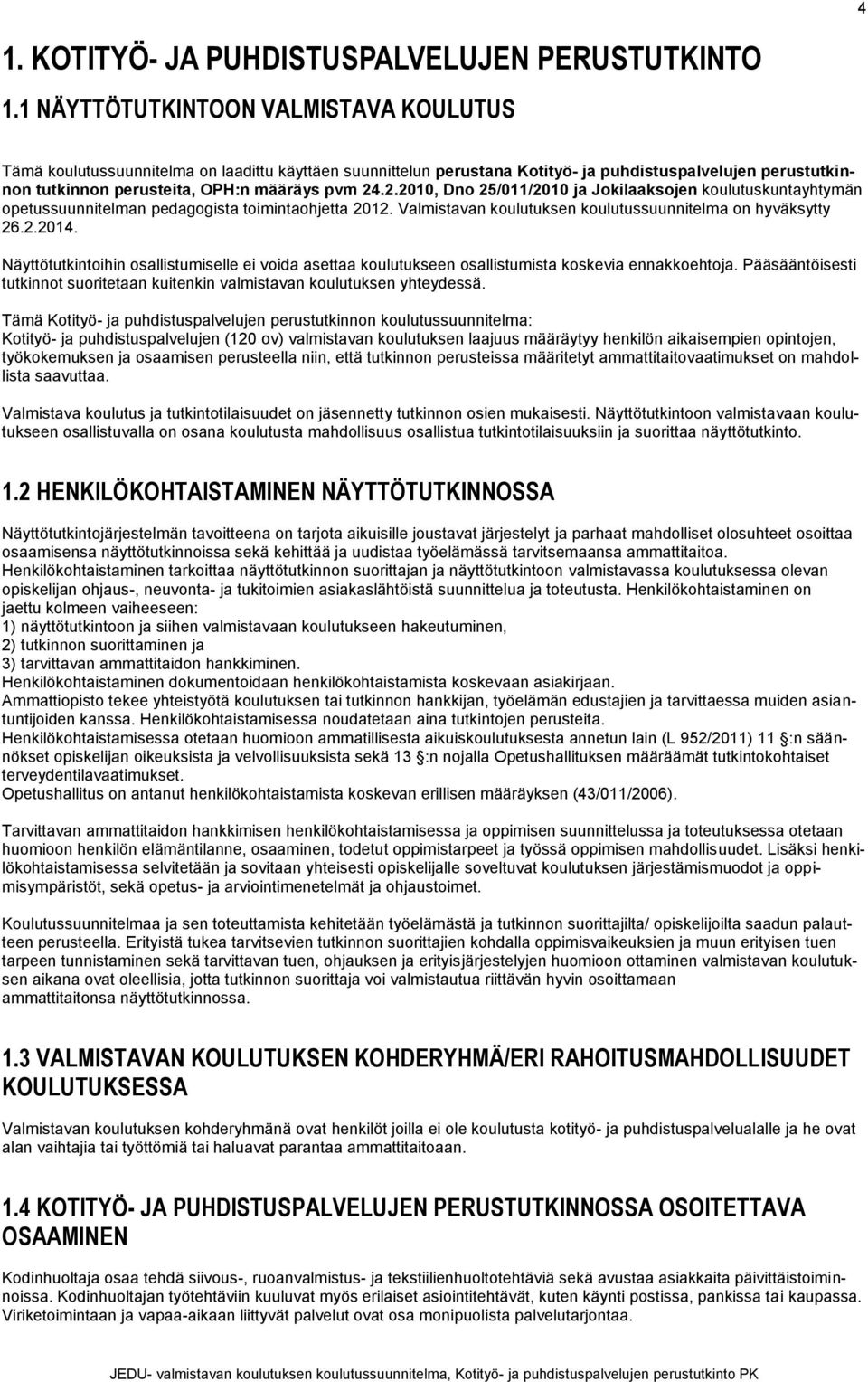 .2.2010, Dno 25/011/2010 ja Jokilaaksojen koulutuskuntayhtymän opetussuunnitelman pedagogista toimintaohjetta 2012. Valmistavan koulutuksen koulutussuunnitelma on hyväksytty 26.2.2014.