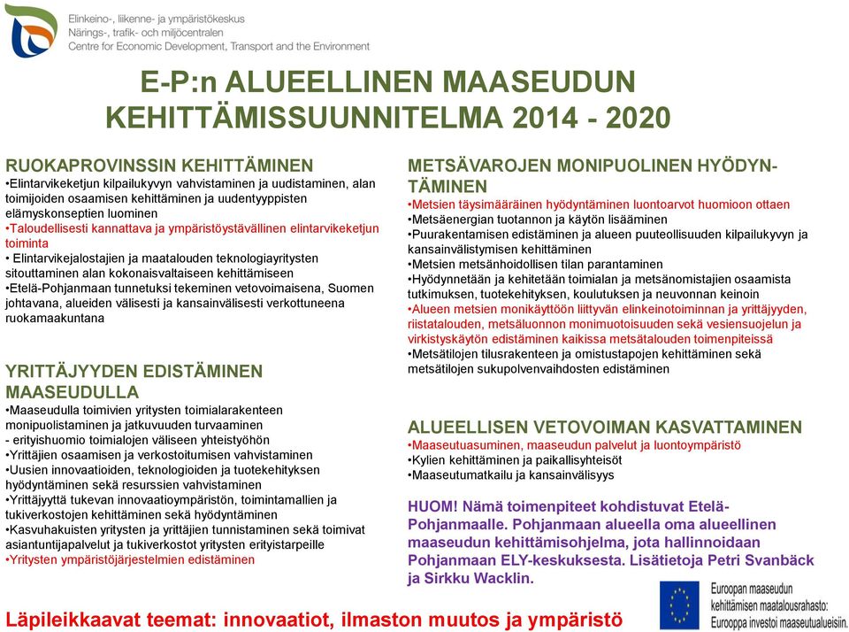 kokonaisvaltaiseen kehittämiseen Etelä-Pohjanmaan tunnetuksi tekeminen vetovoimaisena, Suomen johtavana, alueiden välisesti ja kansainvälisesti verkottuneena ruokamaakuntana YRITTÄJYYDEN EDISTÄMINEN