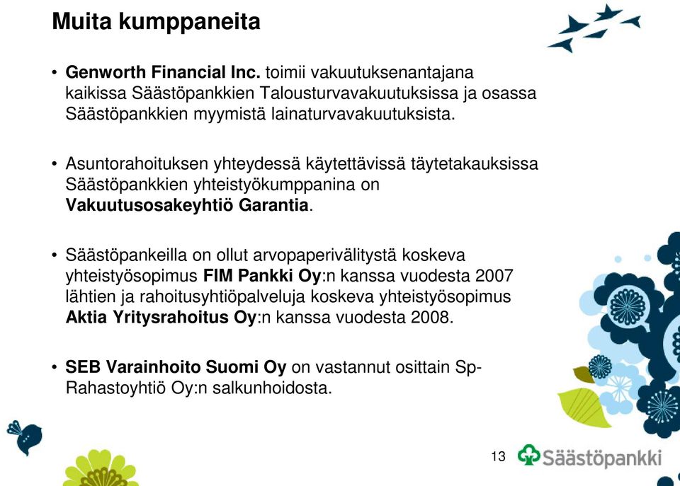 Asuntorahoituksen yhteydessä käytettävissä täytetakauksissa Säästöpankkien yhteistyökumppanina on Vakuutusosakeyhtiö Garantia.