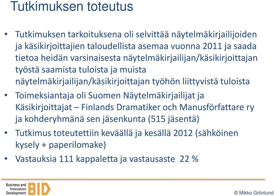 liittyvistä tuloista Toimeksiantaja oli Suomen Näytelmäkirjailijat ja Käsikirjoittajat Finlands Dramatiker och Manusförfattare ry ja kohderyhmänä