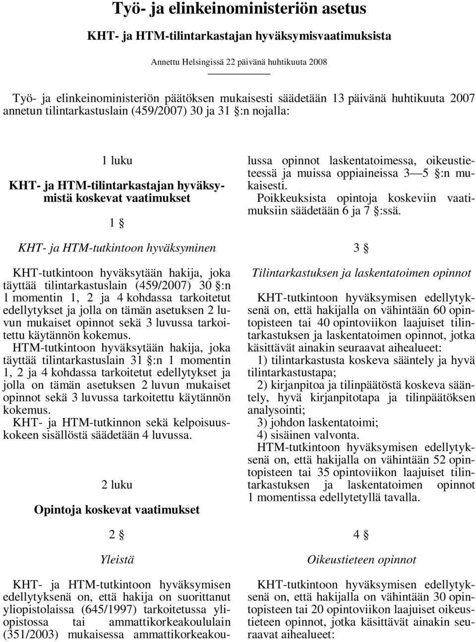 KHT-tutkintoon hyväksytään hakija, joka täyttää tilintarkastuslain (459/2007) 30 :n 1 momentin 1, 2 ja 4 kohdassa tarkoitetut edellytykset ja jolla on tämän asetuksen 2 luvun mukaiset opinnot sekä 3